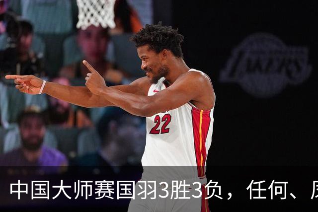 中国大师赛国羽3胜3负，任何、凤凰、梨子进决赛，王祉怡连胜终结