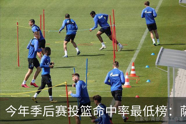 今年季后赛投篮命中率最低榜：萨格斯最低 谢泼德第三低