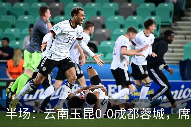 半场：云南玉昆0-0成都蓉城，席尔瓦进球被吹