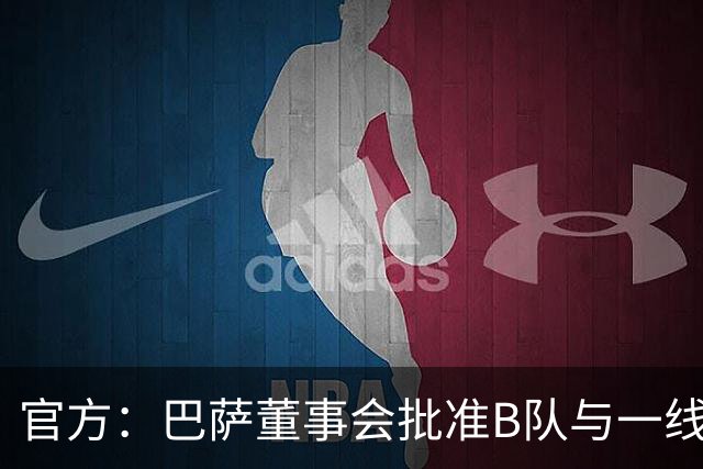 官方：巴萨董事会批准B队与一线队管理一体化，实现高效管理