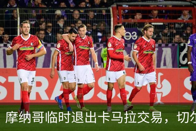 摩纳哥临时退出卡马拉交易，切尔西称其“极不专业”