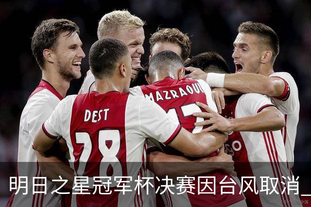 明日之星冠军杯决赛因台风取消 国足U17与阿森纳并列冠军