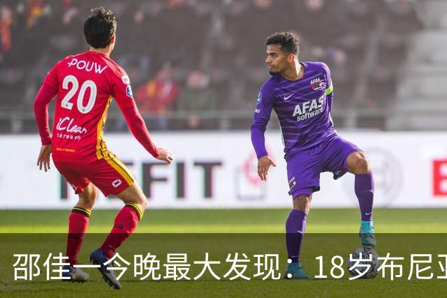 邵佳一今晚最大发现：18岁布尼亚明3镜头超大部分现役国脚！